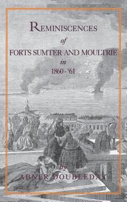 Read Online Reminiscences of Forts Sumter and Moultrie in 1860-'61 - Abner Doubleday file in PDF