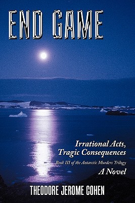 Read Online End Game: Irrational Acts, Tragic Consequences - Theodore Jerome Cohen | ePub