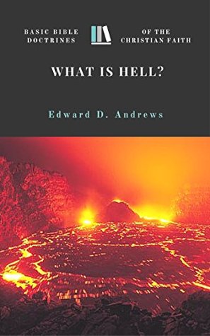 Read Online WHAT IS HELL?: Basic Bible Doctrines of the Christian Faith - Edward D. Andrews | ePub