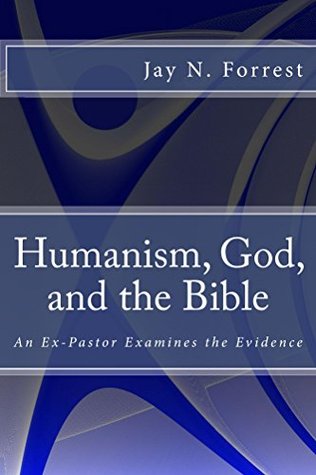 Full Download Humanism, God, and the Bible: An Ex-Pastor Examines the Evidence - Jay N. Forrest file in PDF