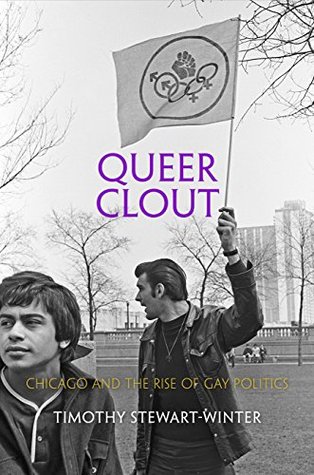 Full Download Queer Clout: Chicago and the Rise of Gay Politics - Timothy Stewart-Winter | PDF