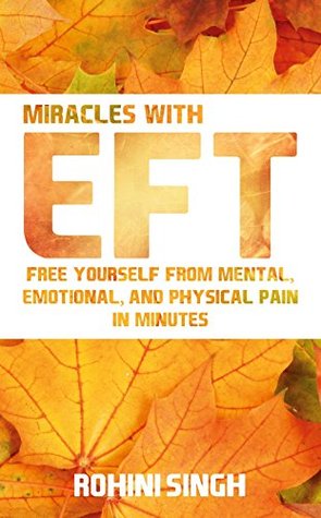 Read Online Miracles with EFT: Free Yourself from Mental, Emotional, and Physical Pain in Minutes - Rohini Singh | ePub