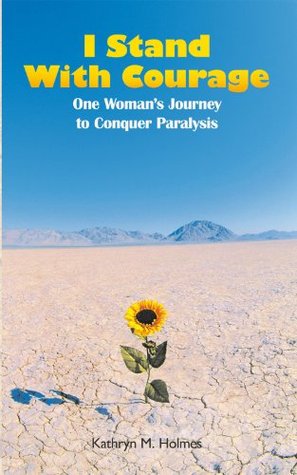 Download I Stand With Courage: One Woman's Journey to Conquer Paralysis - Kathryn M. Holmes | ePub
