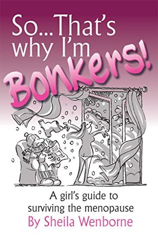 Read Online SoThat's Why I'm Bonkers!: A girl's guide to surviving the menopause - Sheila Wenborne file in PDF
