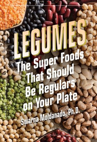 Read Online Legumes: The Super Foods That Should Be Regulars on Your Plate - Swarna Moldanado | ePub
