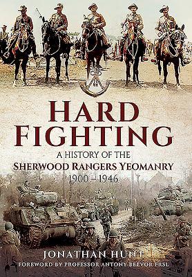 Read Online Hard Fighting: A History of the Sherwood Rangers Yeomanry 1900 - 1946 - Jonathan Hunt file in PDF