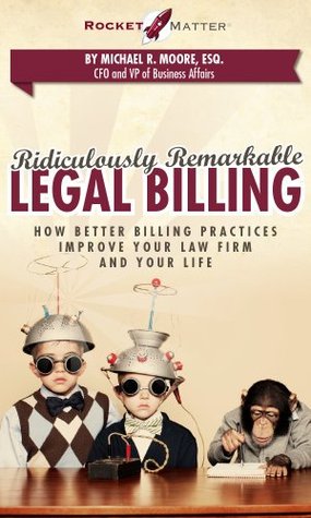 Full Download Ridiculously Remarkable Legal Billing: How Better Billing Practices Improve Your Law Firm and Your Life - Michael R. Moore file in ePub