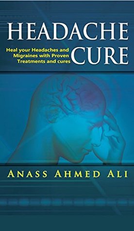 Download Headache Cure: Heal your Headaches and Migraines with Proven Treatments and cures ((Cure And Treatment - Headaches, Migraine, Back Pain) Book 1) - Anass Ahmed Ali | ePub