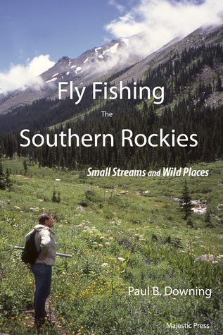 Read Fly Fishing the Southern Rockies: Small Streams and Wild Places - Paul B. Downing file in PDF