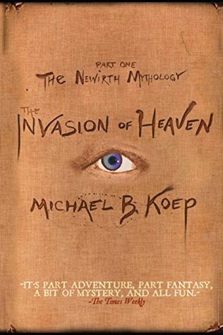 Download The Invasion of Heaven: Part One of the Newirth Mythology - Michael B. Koep | PDF