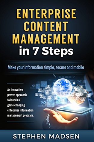 Read Online Enterprise Content Management in 7 Steps: Make your information simple, secure and mobile - Hannah Madsen file in PDF
