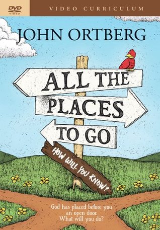 Read All the Places to Go . . . How Will You Know? Video Curriculum: God Has Placed Before You an Open Door. What Will You Do? - John Ortberg file in ePub