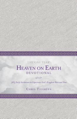 Download The One Year Heaven on Earth Devotional: 365 Daily Invitations to Experience God's Kingdom Here and Now - Chris Tiegreen | PDF