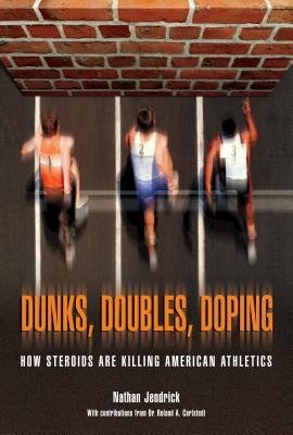 Read Online Dunks, Doubles, Doping: How Steroids Are Killing American Athletics - Nathan Jendrick | ePub