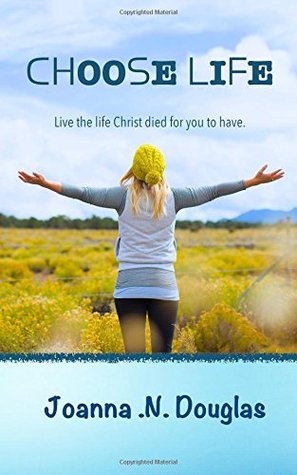 Read Choose Life: Live the life Christ died for you to have. - Joanna N Douglas file in ePub