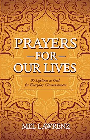 Read Online Prayers for Our Lives: 95 Lifelines to God for Everyday Circumstances - Mel Lawrenz file in ePub