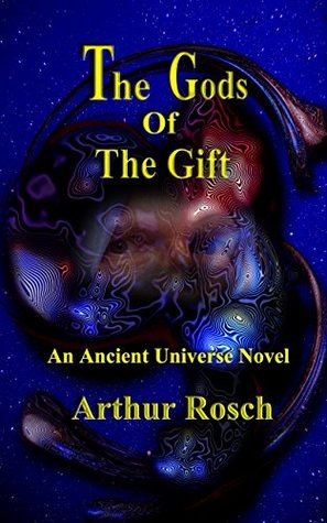 Full Download The Gods Of The Gift: An Ancient Universe Novel - Arthur Rosch file in ePub