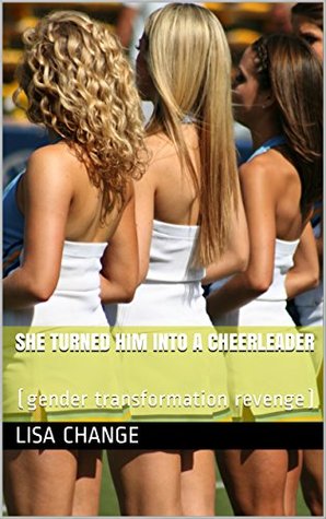 Full Download She Turned Him Into a Cheerleader: (gender transformation revenge) - Lisa Change | PDF