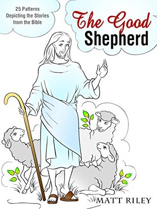 Read The Good Shepherd: 25 Patterns Depicting the Stories from the Bible (Religion & Creativity) - Matt Riley file in PDF