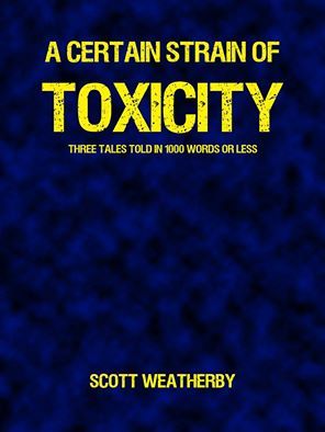 Download A Certain Strain of Toxicity: Three Tales Told in 1000 Words or Less - Scott Weatherby | ePub