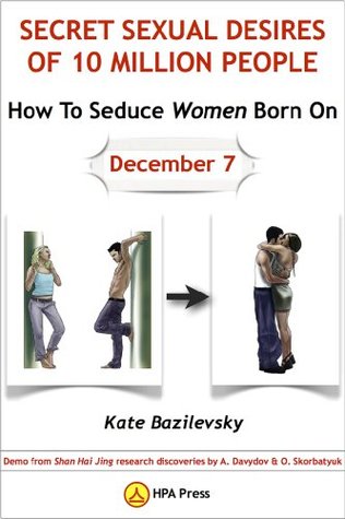 Read How To Seduce Women Born On December 7 Or Secret Sexual Desires of 10 Million People: Demo from Shan Hai Jing research discoveries by A. Davydov & O. Skorbatyuk - Kate Bazilevsky | ePub