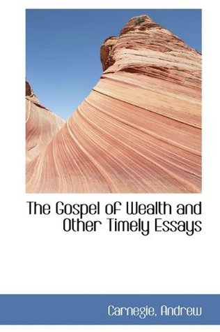 Read The Gospel of Wealth and Other Timely Essays (Bibliolife Reproduction) - Carnegie Andrew | ePub