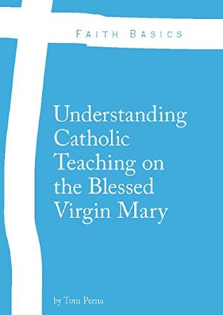 Full Download Faith Basics: Understanding Catholic Teaching on the Blessed Virgin Mary - Tom Perna file in ePub