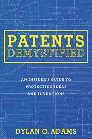 Download Patents Demystified: An Insider’s Guide to Protecting Ideas and Inventions - Dylan O. Adams | ePub