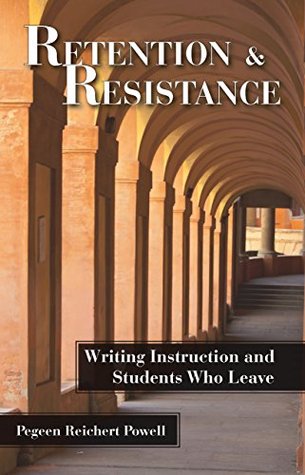 Read Online Retention and Resistance: Writing Instruction and Students Who Leave - Pegeen Reichert Powell | PDF