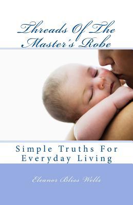 Read Threads of the Master's Robe: Simple Truths for Everyday Living - Eleanor Bliss Wells file in ePub
