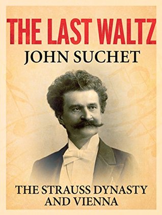 Read The Last Waltz: The Strauss Dynasty and Vienna - John Suchet file in PDF