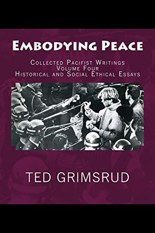 Download Embodying Peace: Collected Pacifist Writings: Volume Four: Historical and Social Ethical Essays - Ted Grimsrud | ePub