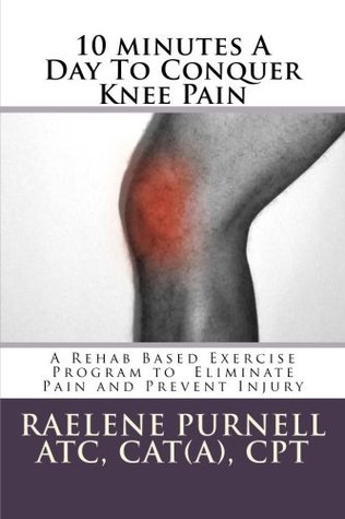 Download 10 minutes A Day To Conquer Knee Pain: A Rehab Based Exercise Program to Eliminate Pain and Prevent Injury - Raelene Purnell file in ePub