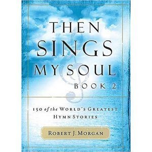 Download Then Sings My Soul: 150 of the World's Greatest Hymn Stories - Robert J. Morgan file in PDF