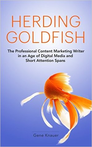 Read Online Herding Goldfish: The Professional Content Marketing Writer in an Age of Digital Media and Short Attention Spans - Gene Knauer file in ePub