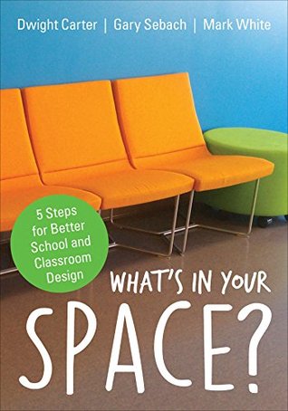 Read Online What's in Your Space?: 5 Steps for Better School and Classroom Design - Dwight L Carter | PDF