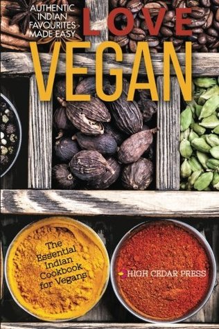 Read Online Love Vegan: The Essential Indian Cookbook for Vegans - High Cedar Press | ePub