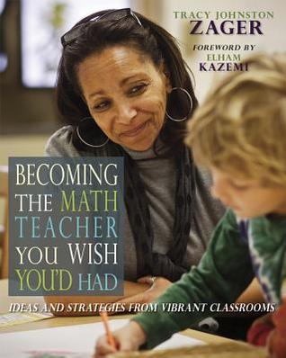 Download Becoming the Math Teacher You Wish You'd Had: Ideas and Strategies from Vibrant Classrooms - Tracy Zager | PDF