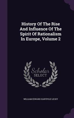 Read History of the Rise and Influence of the Spirit of Rationalism in Europe, Volume 2 - William Edward Hartpole Lecky | PDF