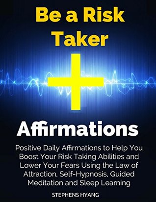 Download Be a Risk Taker Affirmations: Positive Daily Affirmations to Help You Boost Your Risk Taking Abilities and Lower Your Fears Using the Law of Attraction, Self-Hypnosis, Guided Meditation - Stephens Hyang file in ePub