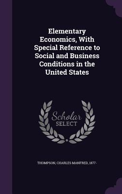 Read Online Elementary Economics, with Special Reference to Social and Business Conditions in the United States - Charles Manfred Thompson file in PDF