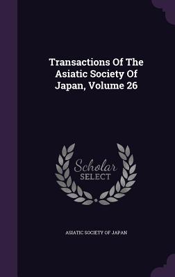 Read Online Transactions of the Asiatic Society of Japan, Volume 26 - Asiatic Society of Japan file in ePub