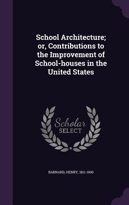 Full Download School Architecture; Or, Contributions to the Improvement of School-Houses in the United States - Henry Barnard | PDF