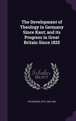 Download The Development of Theology in Germany Since Kant; And Its Progress in Great Britain Since 1825 - Otto Pfleiderer file in ePub
