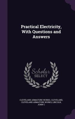 Read Online Practical Electricity, with Questions and Answers - John C. Lincoln | PDF