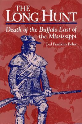 Download The Long Hunt: Death of the Buffalo East of the Mississippi - Ted Franklin Belue file in ePub