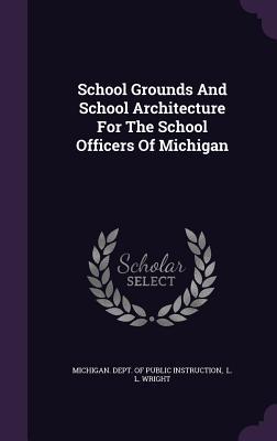 Read Online School Grounds and School Architecture for the School Officers of Michigan - Michigan Department of Public Instruction | PDF