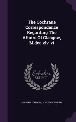 Full Download The Cochrane Correspondence Regarding the Affairs of Glasgow, M.DCC.XLV-VI - Andrew Cochrane file in ePub