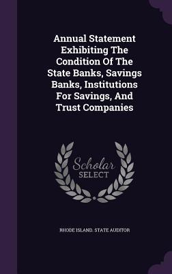 Download Annual Statement Exhibiting the Condition of the State Banks, Savings Banks, Institutions for Savings, and Trust Companies - Rhode Island State Auditor file in PDF