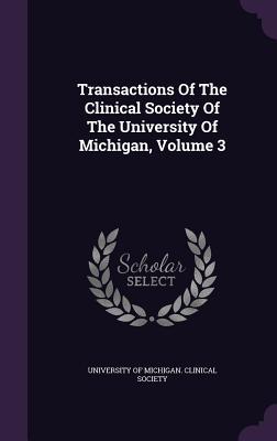 Read Online Transactions of the Clinical Society of the University of Michigan, Volume 3 - University of Michigan Clinical Society file in ePub